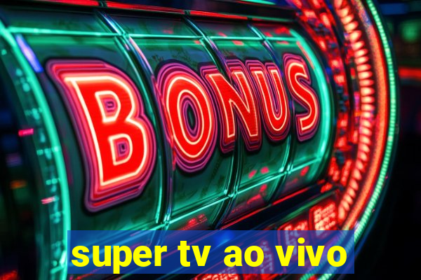 super tv ao vivo